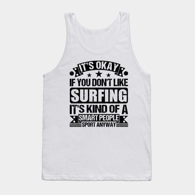 Surfing Lover It's Okay If You Don't Like Surfing It's Kind Of A Smart People Sports Anyway Tank Top by Benzii-shop 